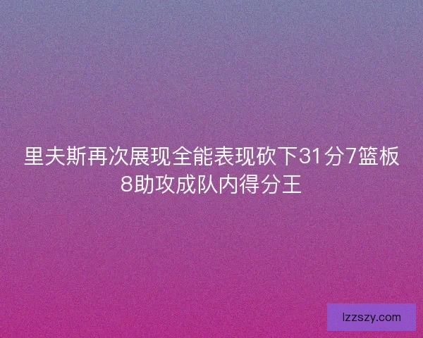 里夫斯再次展现全能表现砍下31分7篮板8助攻成队内得分王