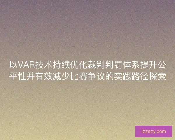 以VAR技术持续优化裁判判罚体系提升公平性并有效减少比赛争议的实践路径探索
